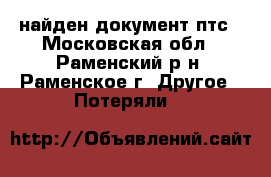 найден документ птс - Московская обл., Раменский р-н, Раменское г. Другое » Потеряли   